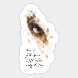 Throw me to the wolves & I'll return leading the pack Sticker